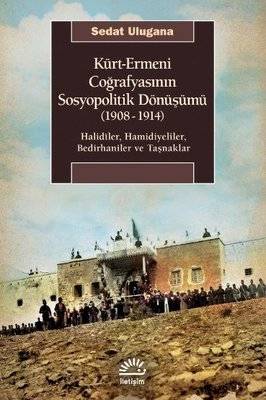 Kürt - Ermeni Coğrafyasının Sosyopolitik Dönüşümü 1908 - 1914: Halidiler, Hamidiyeliler, Bedirhaniler