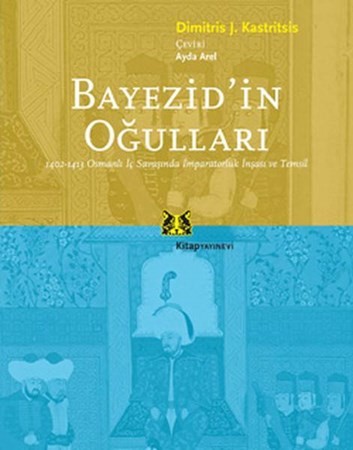 Bayezid'in Oğulları 1402 1413 Osmanlı İç Savaşında İmparatorluk İnşası Ve Temsil