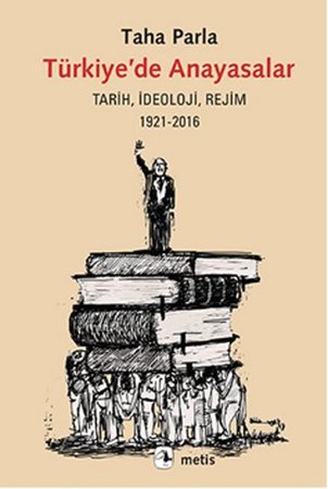 Türkiye’de Anayasalar  Tarih, İdeoloji, Rejim 1921-2016