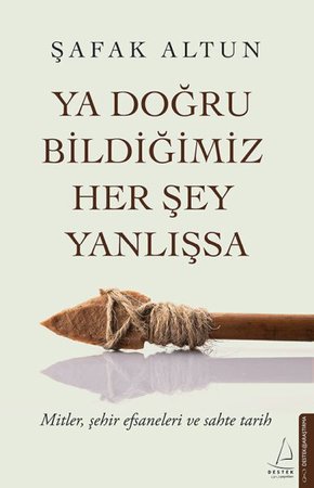 Ya Doğru Bildiğimiz Her Şey Yanlışsa