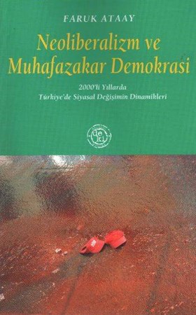 Neoliberalizm Ve Muhafazakar Demokrasi 2000'li Yıllarda Türkiye'de Siyasal Değişimin Dinamikler