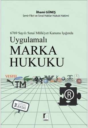 6769 Sayılı Sınai Mülkiyet Kanunu Işığında Uygulamalı Marka Hukuku