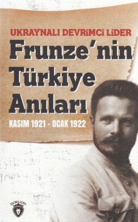 Ukraynalı Devrimci Lider Frunze'nin Türkiye Anıları Kasım 1921 - Ocak 1922