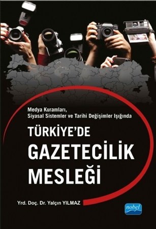 Türkiye’De Gazetecilik Mesleği Medya Kuramları, Siyasal Sistemler Ve Tarihi Değişimler Işığında