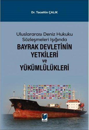 Uluslararası Deniz Hukuku Sözleşmeleri Işığında Bayrak Devletinin Yetkileri ve Yükümlülükleri