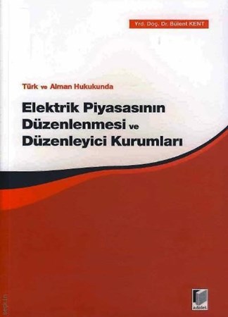 Türk Ve Alman Hukukunda Elektrik Piyasasının Düzenlenmesi Ve Düzenleyici Kurumları