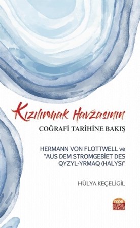 Kızılırmak Havzasının Coğrafi Tarihine Bakış: Hermann Von Flottwell Ve “Aus Dem Stromgebiet Des Qyzyl-Yrmaq (Halys)”