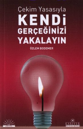 Çekim Yasasıyla Kendi Gerçeğinizi Yakalayın