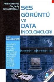 Ses Görüntü Ve Data İncelemeleri Adli Bilimlerde Seçilmiş Konu Başlıkları
