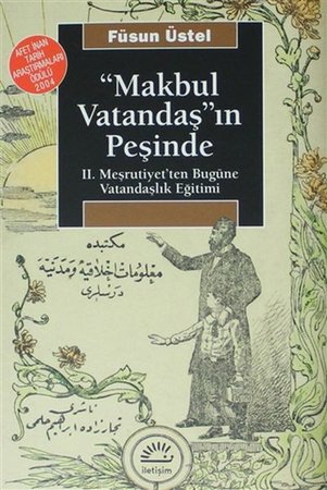 Makbul Vatandaş'ın Peşinde: II. Meşrutiyet'ten Bugüne Vatandaşlık Eğitimi