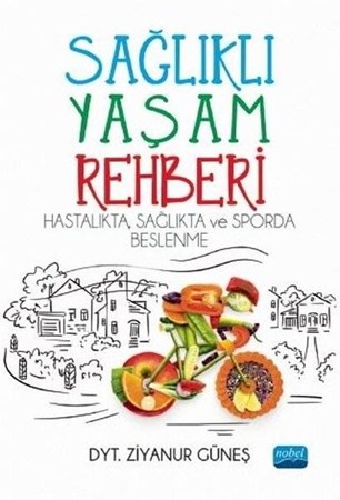 Sağlıklı Yaşam Rehberi - Hastalıkta Sağlıkta ve Sporda Beslenme
