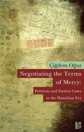 Negotiating The Terms Of Mercy Petitions And Pardon Cases In The Hamidian Era