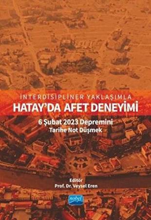 İnterdisipliner Yaklaşımla Hatay’da Afet Deneyimi / 6 Şubat 2023 Depremini Tarihe Not Düşmek