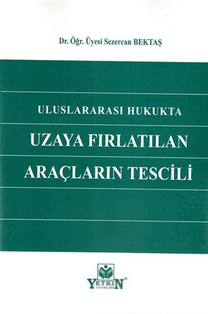Uluslararası Hukukta Uzaya Fırlatılan Araçların Tescili- 1. BASKI
