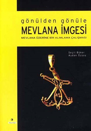 Gönülden Gönüle Mevlana İmgesi Mevlana Üzerine Bir Alımlama Çalışması