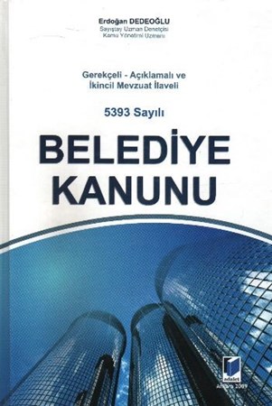 Gerekçeli Açıklamalı Ve İkincil Mevzuat İlaveli 5393 Sayılı Belediye Kanunu