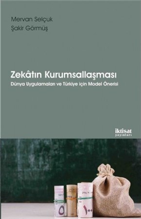 Zekâtin Kurumsallaşmasi - Dünya Uygulamaları Ve Türkiye Için Model Önerisi