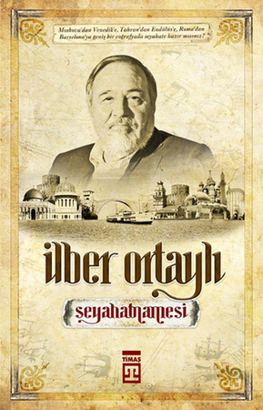İlber Ortaylı Seyahatnamesi - Bir Tarihçinin Gezileri