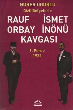 Gizli Belgelerle Rauf İsmet Orbay İnönü Kavgası 1. Perde 1922
