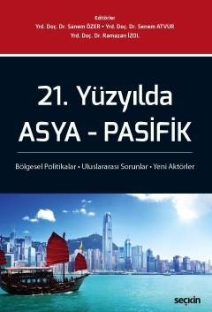 21. Yüzyılda Asya – Pasifik Bölgesel Politikalar – Uluslararası Sorunlar – Yeni Aktörler