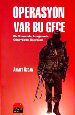 Operasyon Var Bu Gece Bir Komando Asteğmenin Güneydoğu Hatıraları