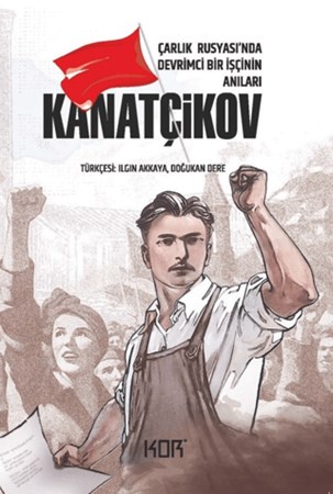 Kanatçikov - Çarlık Rusyası'nda Devrimci Bir İşçinin Anıları