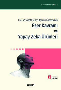 Fikir ve Sanat Eserleri Kanunu KapsamındaEser Kavramı ve Yapay Zeka Ürünleri