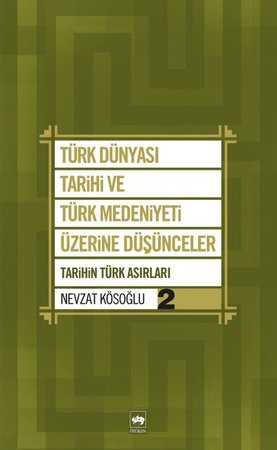 Türk Dünyası Tarihi ve Türk Medeniyeti Üzerine Düşünceler 2  Tarihin Türk Asırları
