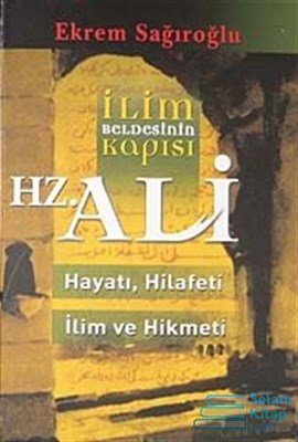 İlim Beldesinin Kapısı Hz. Ali  hayatı, Hilafeti, İlim ve Hikmeti