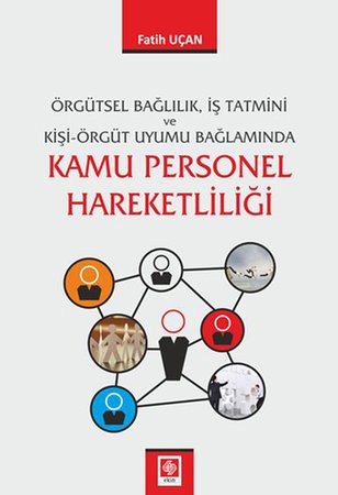 Kamu Personel Hareketliliği - Örgütsel Bağlıllık, İş Tatmini ve Kişi-Örgüt Uyumu Bağlamında