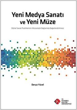 Yeni Medya Sanatı Ve Yeni Müze Dijital Sanat Pratiklerinin Müzeolojik Bağlamda Değerlendirilmes