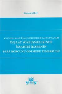 4735 Sayılı Kamu İhale Sözleşmeleri Kanunu'na Tabi İnşaat Sözleşmelerinde İşsahibi İdarenin Para Borcunu Ödeme Temerrüdü