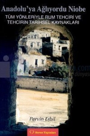 Anadoluya Ağlıyordu Niobe / Tüm Yönleriyle Tüm Tehciri ve Tehcirin Tarihsel Kaynakları