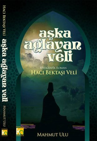 Aşka Ağlayan Veli Hacı Bektaşı Veli