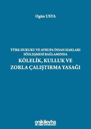 Türk Hukuku ve Avrupa İnsan Hakları Sözleşmesi Bağlamında Kölelik Kulluk ve Zorla Çalıştırma Yasağı