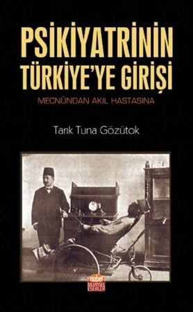 Psikiyatrinin Türkiye’Ye Girişi (Mecnûndan Akıl Hastasına)