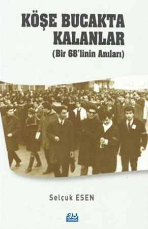Köşe Bucakta Kalanlar (Bir 68’linin Anıları)