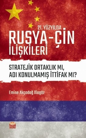 21. Yüzyilda Rusya-Çin İlişkileri: Stratejik Ortaklık Mı, Adı Konulmamış İttifak Mı