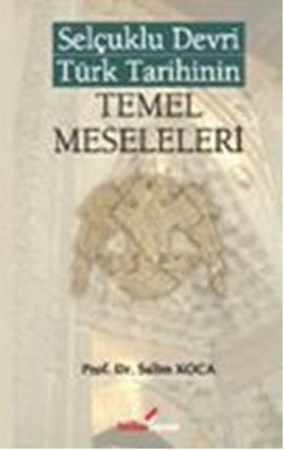 Selçuklu Devri Türk Tarihinin Temel Meseleleri