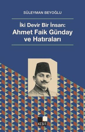 İki Devir Bir İnsan: Ahmet Faik Günday ve Hatıralar
