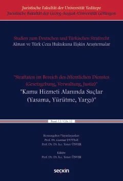 Juristische Fakultät der Universität Yeditepe Juristische Fakultät der Georg–August–Universität Göttingen   Studien zum Deutschen und Türkischen Strafrecht Alman ve Türk Ceza Hukukuna İliş"Straftaten im Bereich des öffentlichen Dienstes<br />(Gesetzgebung, Verwaltung, Justiz)"<br />"Kamu Hizmeti Alanında Suçlar<br />(Yasama, Yürütme, Yargı) " Band: XII / Cilt: XII
