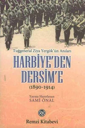 Harbiye’den Dersim’e (1890-1914) / Tuğgeneral Ziya Yergök’ün Anıları