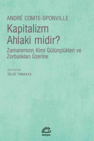 Kapitalizm Ahlaki midir?  Zamanımızın Kimi Gülünçlükleri ve Zorbalıkları Üzerine