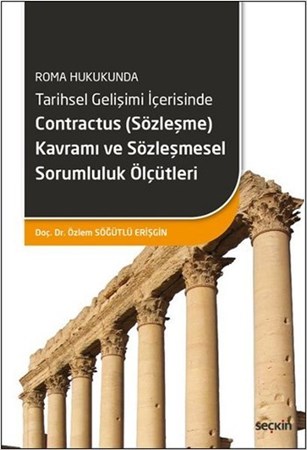 Roma Hukukunda Tarihsel Gelişimi İçerisinde Contractus (Sözleşme) Kavramı Ve Sözleşmesel Sorumluluk Ölçütleri
