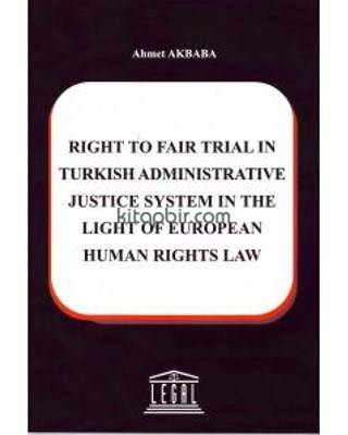 Right To Fair Trial In Turkish Adminstrative Justice System In The Light Of European Human Rights La