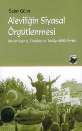 Aleviliğin Siyasal Örgütlenmesi Modernleşme, Çözülme Ve Türkiye Birlik Partisi