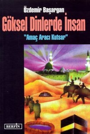 Göksel Dinlerde İnsan Amaç Aracı Kutsar
