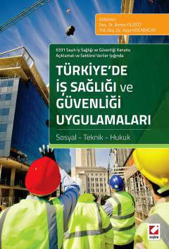 6331 Sayılı İş Sağlığı ve Güvenliği Kanunu Açıklamalı ve Sektörel Veriler IşığındaTürkiye'de İş Sağlığı ve Güvenliği Uygulamaları Sosyal – Teknik – Hukuk