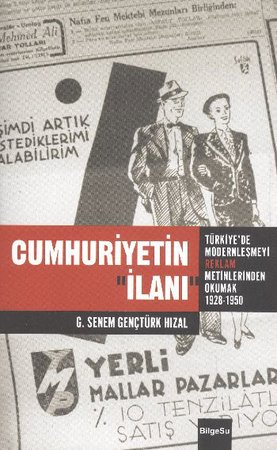 Cumhuriyetin İlanı  Türkiye'de Modernleşmeyi Reklam Metinlerinde Okumak (1926-1950)