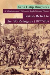 A Compassionate Episode In Anglo Ottoman History British Relief To The '93 Refugees 1877 78